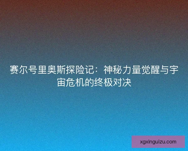 赛尔号里奥斯探险记：神秘力量觉醒与宇宙危机的终极对决
